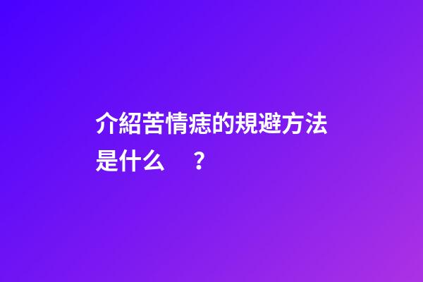 介紹苦情痣的規避方法是什么？